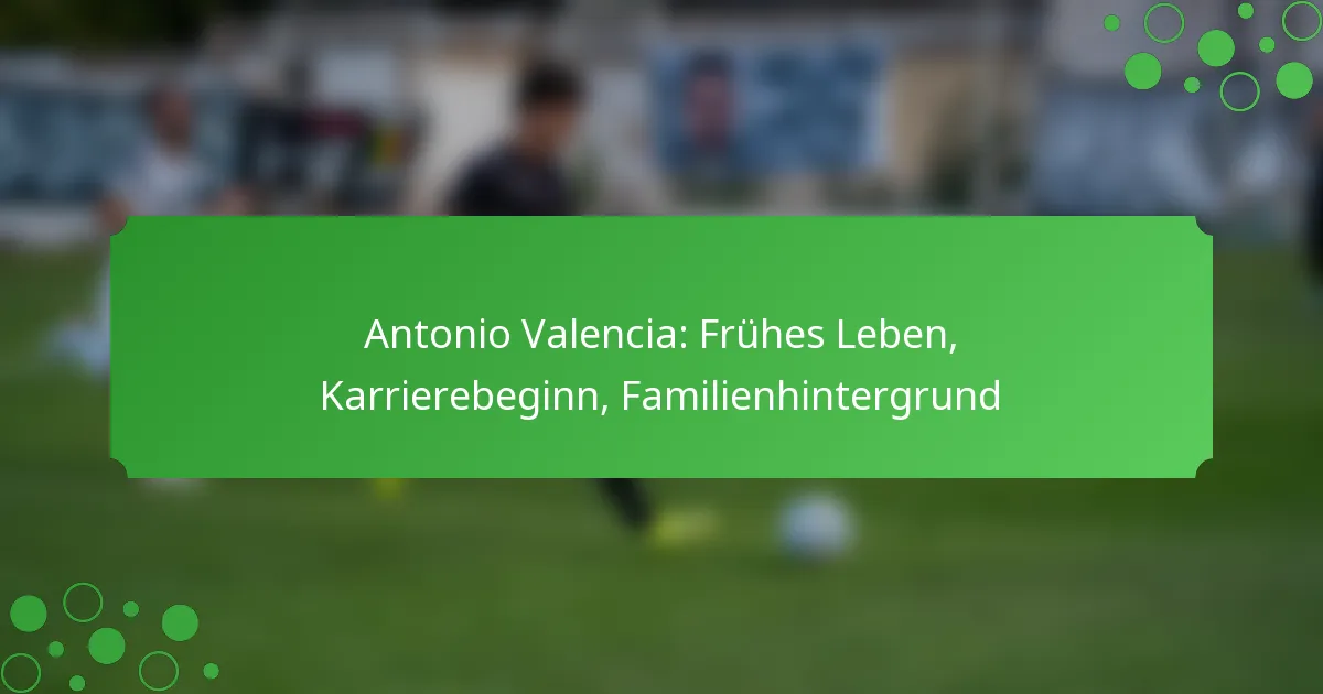 Antonio Valencia: Frühes Leben, Karrierebeginn, Familienhintergrund
