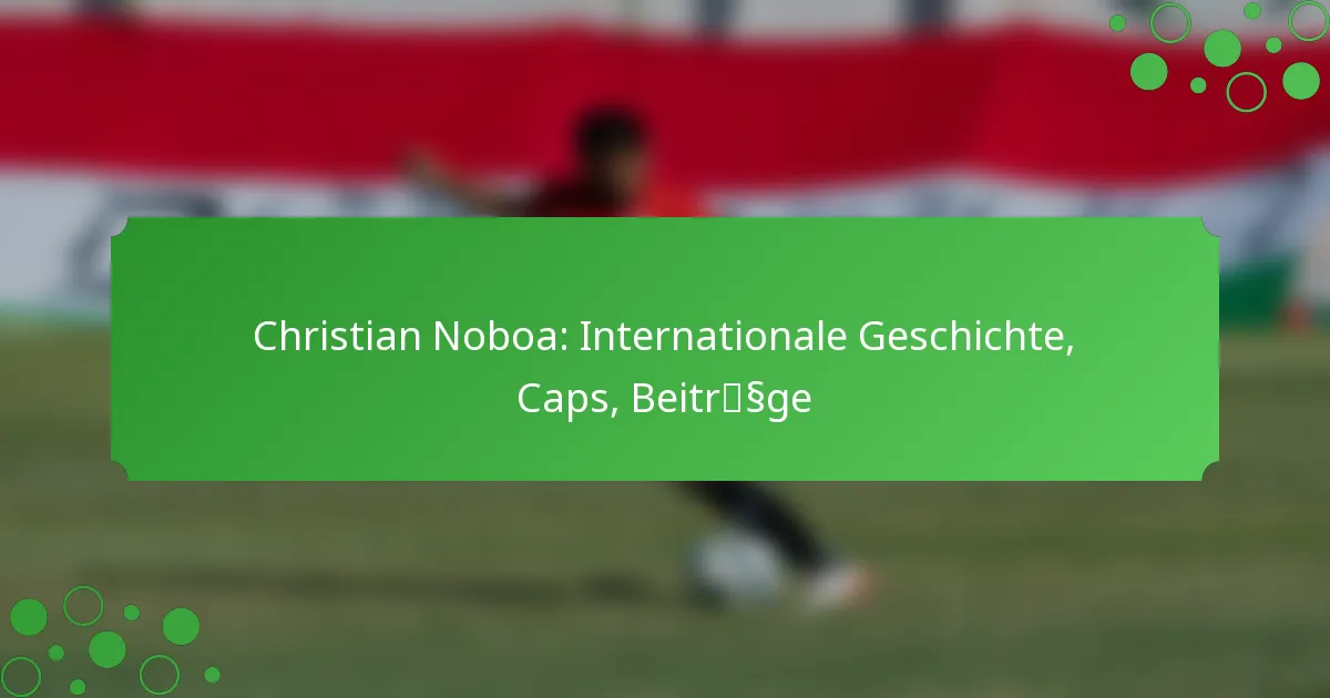 Christian Noboa: Internationale Geschichte, Caps, Beiträge