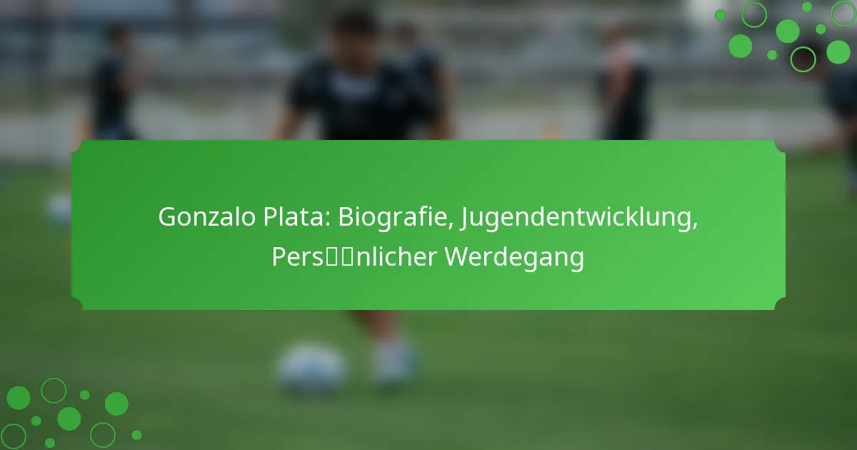 Gonzalo Plata: Biografie, Jugendentwicklung, Persönlicher Werdegang