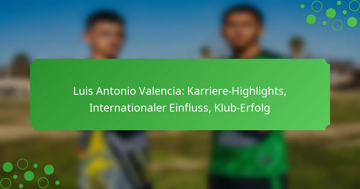 Luis Antonio Valencia: Karriere-Highlights, Internationaler Einfluss, Klub-Erfolg