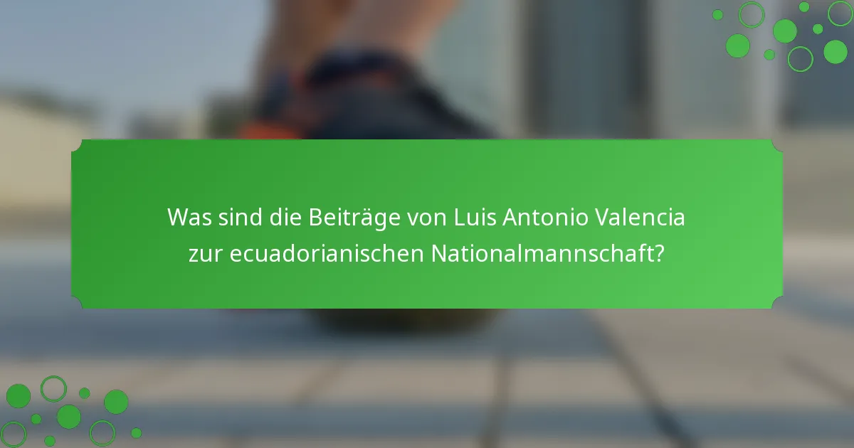 Was sind die Beiträge von Luis Antonio Valencia zur ecuadorianischen Nationalmannschaft?