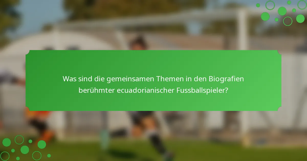 Was sind die gemeinsamen Themen in den Biografien berühmter ecuadorianischer Fussballspieler?