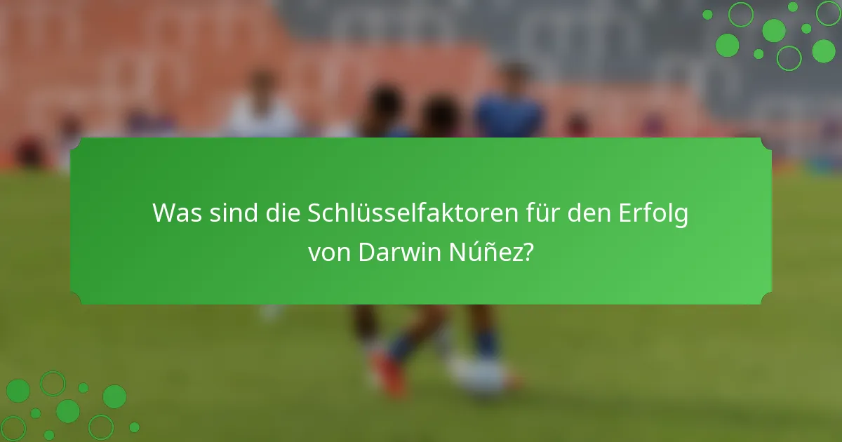 Was sind die Schlüsselfaktoren für den Erfolg von Darwin Núñez?
