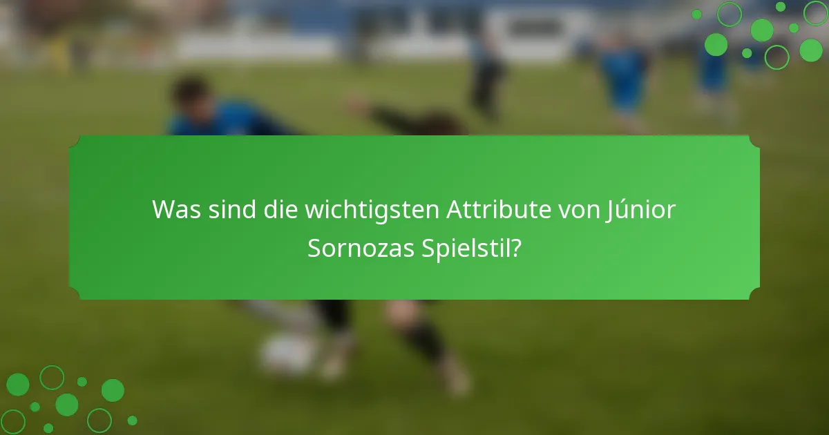 Was sind die wichtigsten Attribute von Júnior Sornozas Spielstil?