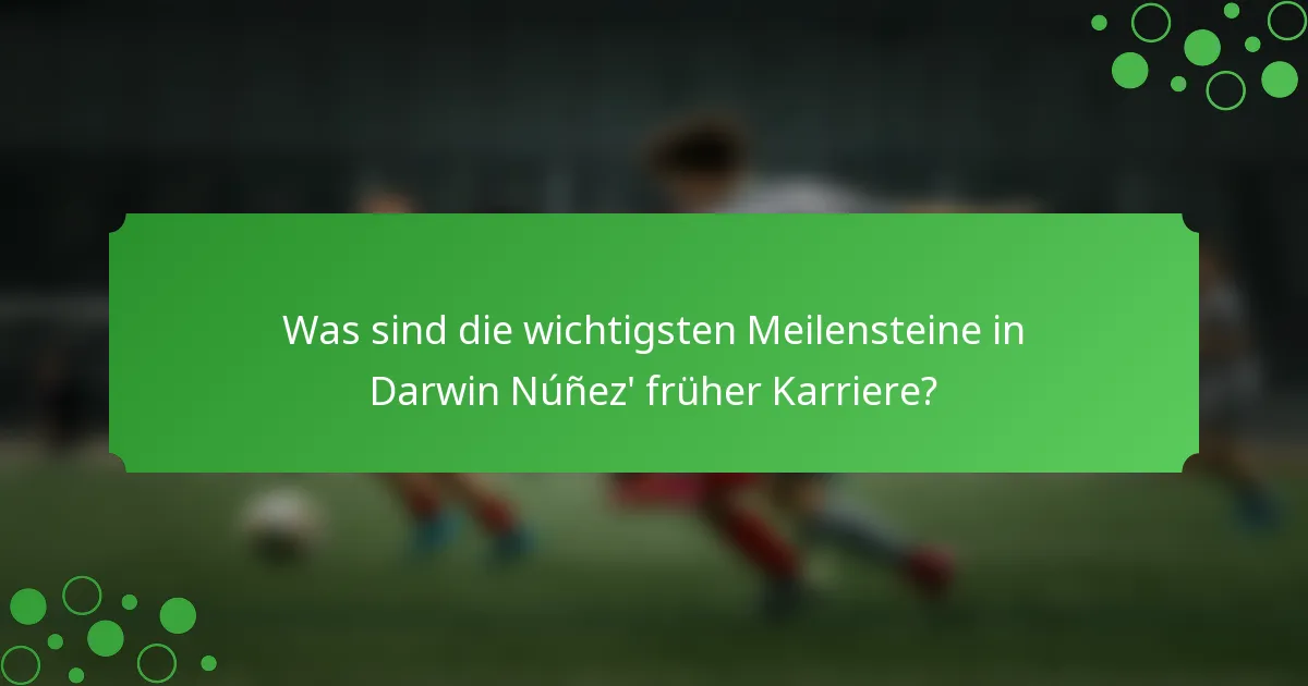 Was sind die wichtigsten Meilensteine in Darwin Núñez' früher Karriere?