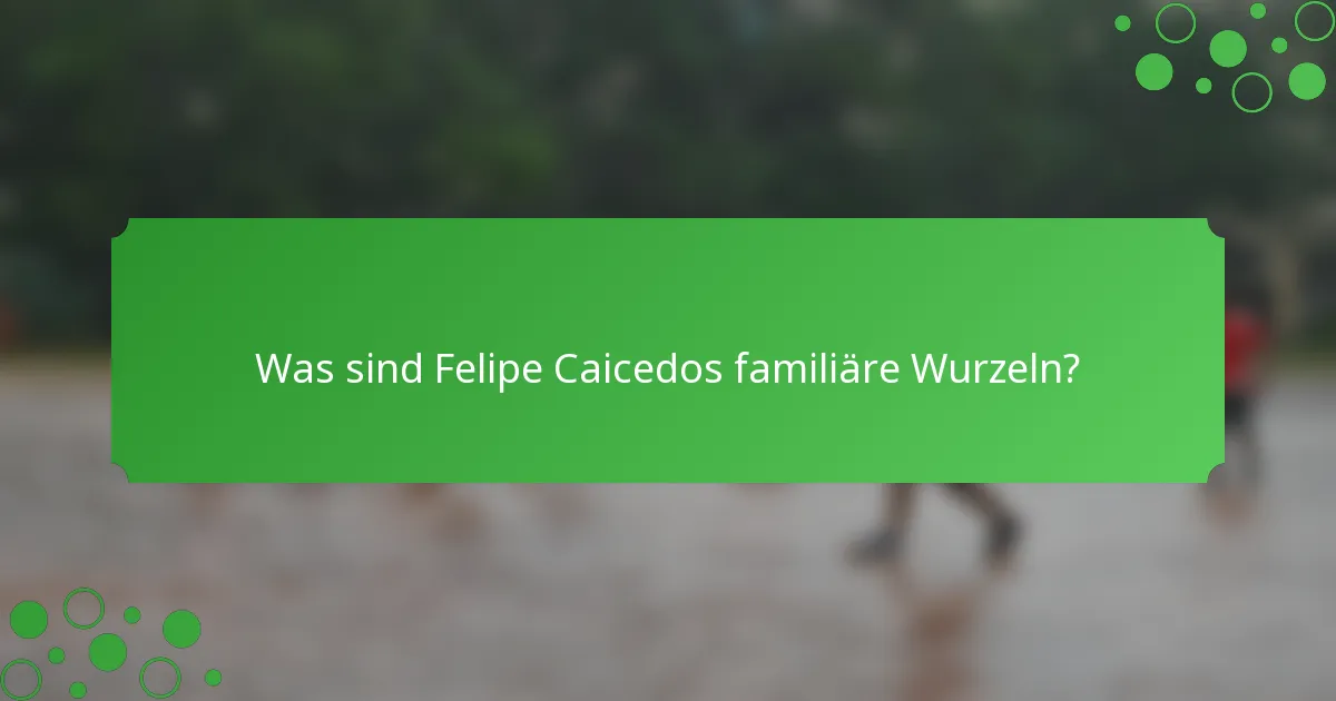 Was sind Felipe Caicedos familiäre Wurzeln?