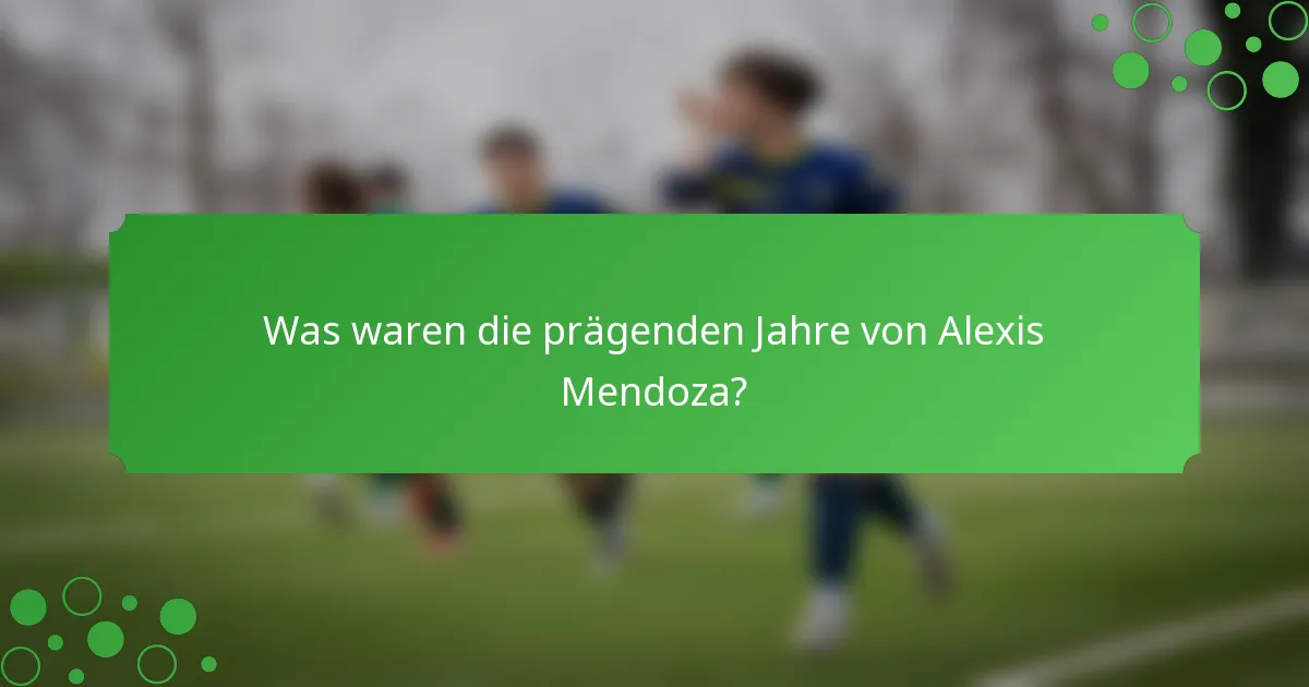 Was waren die prägenden Jahre von Alexis Mendoza?