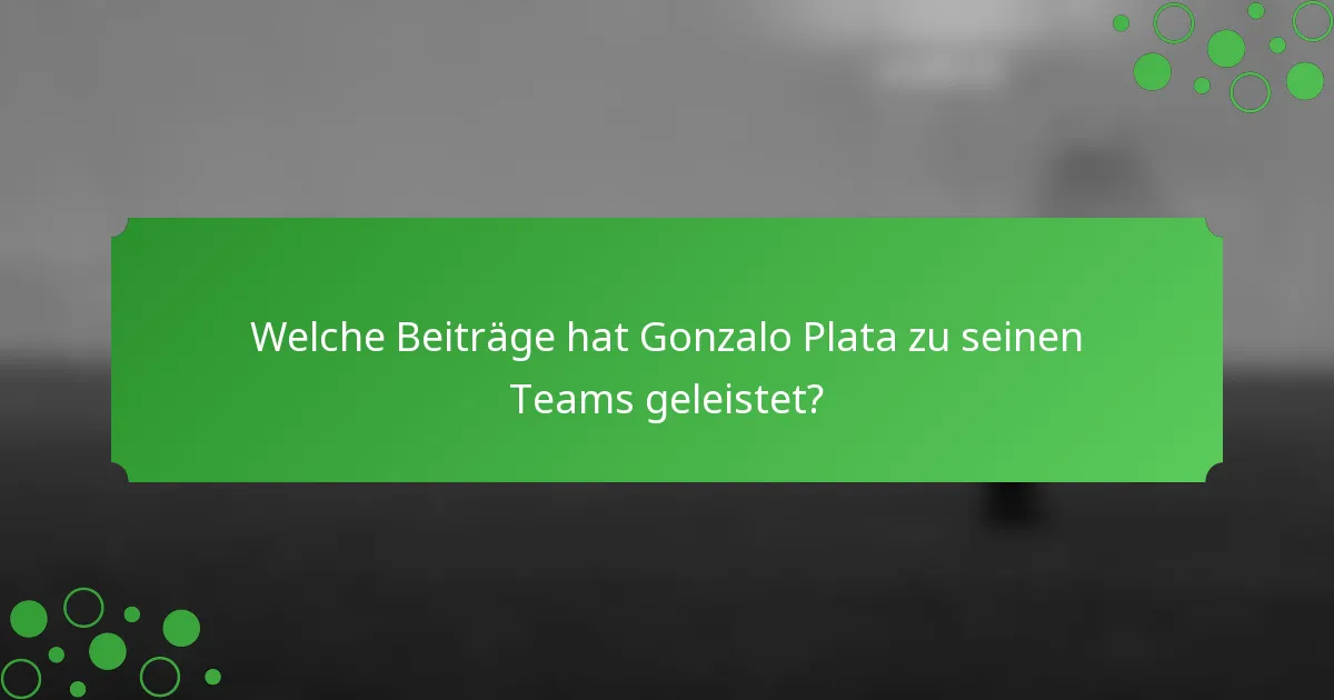 Welche Beiträge hat Gonzalo Plata zu seinen Teams geleistet?
