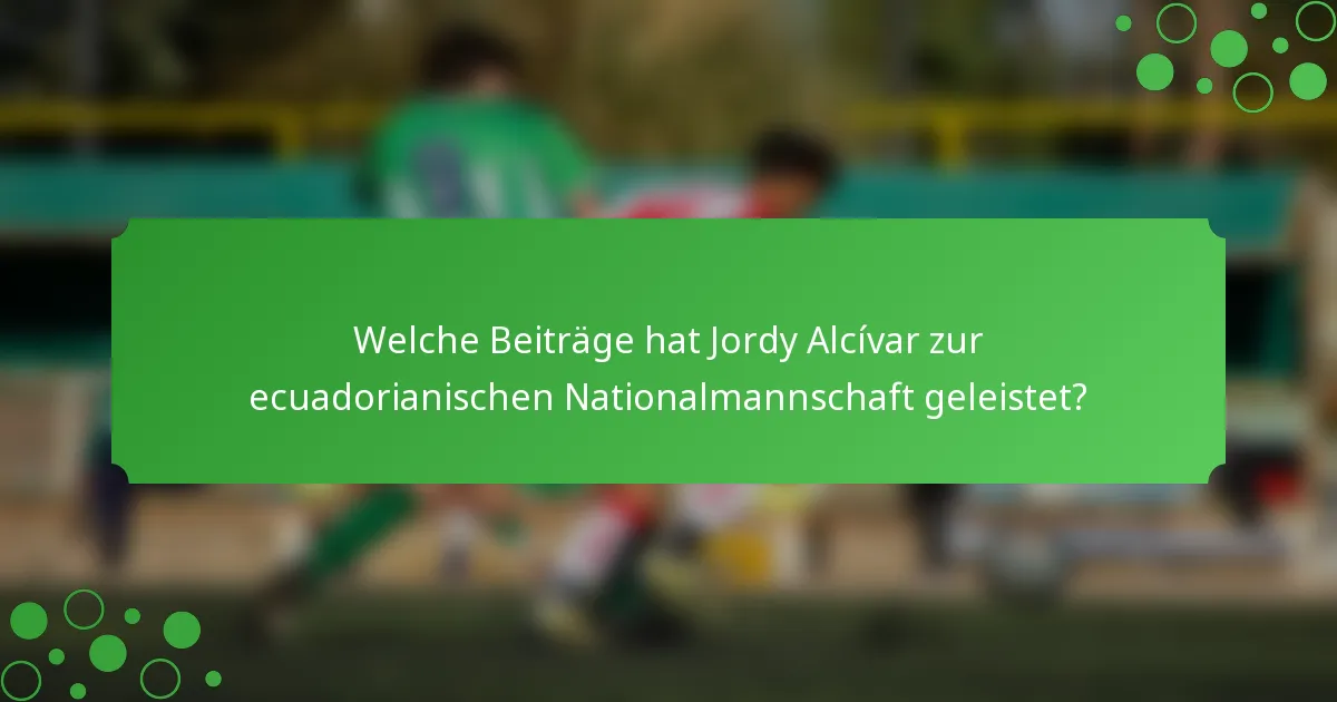 Welche Beiträge hat Jordy Alcívar zur ecuadorianischen Nationalmannschaft geleistet?