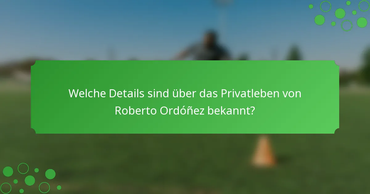 Welche Details sind über das Privatleben von Roberto Ordóñez bekannt?