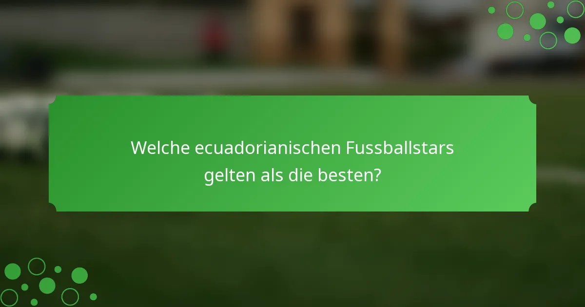 Welche ecuadorianischen Fussballstars gelten als die besten?