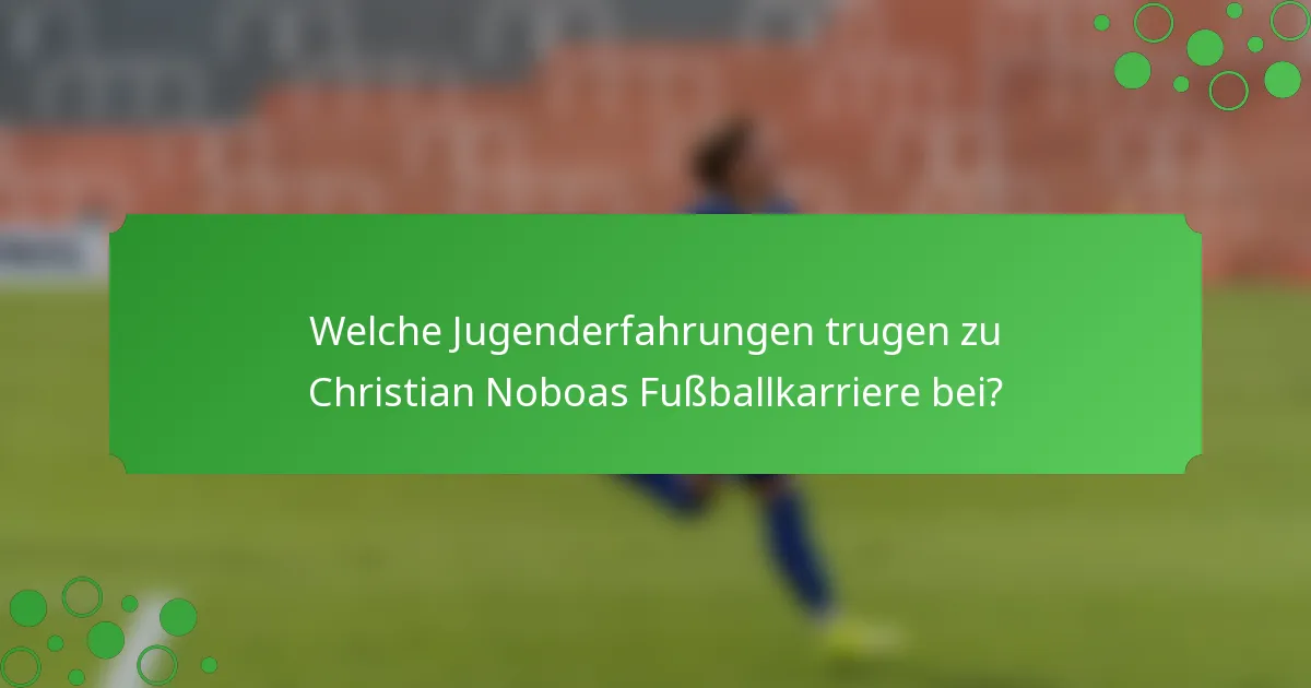 Welche Jugenderfahrungen trugen zu Christian Noboas Fußballkarriere bei?
