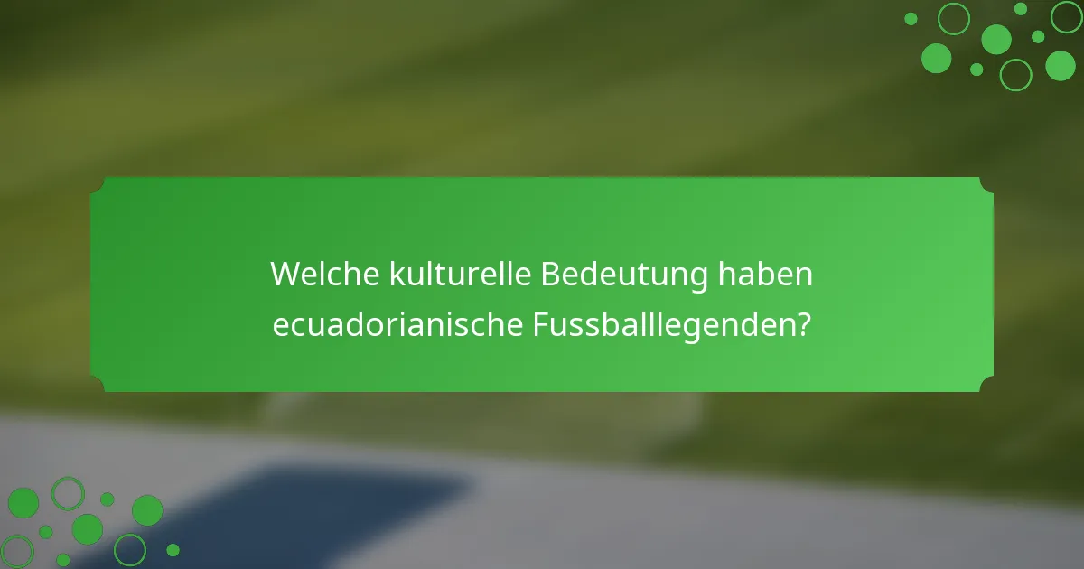 Welche kulturelle Bedeutung haben ecuadorianische Fussballlegenden?