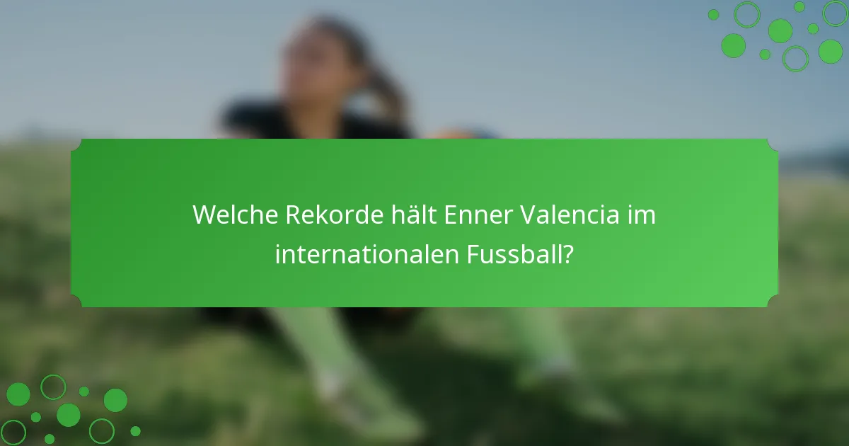 Welche Rekorde hält Enner Valencia im internationalen Fussball?
