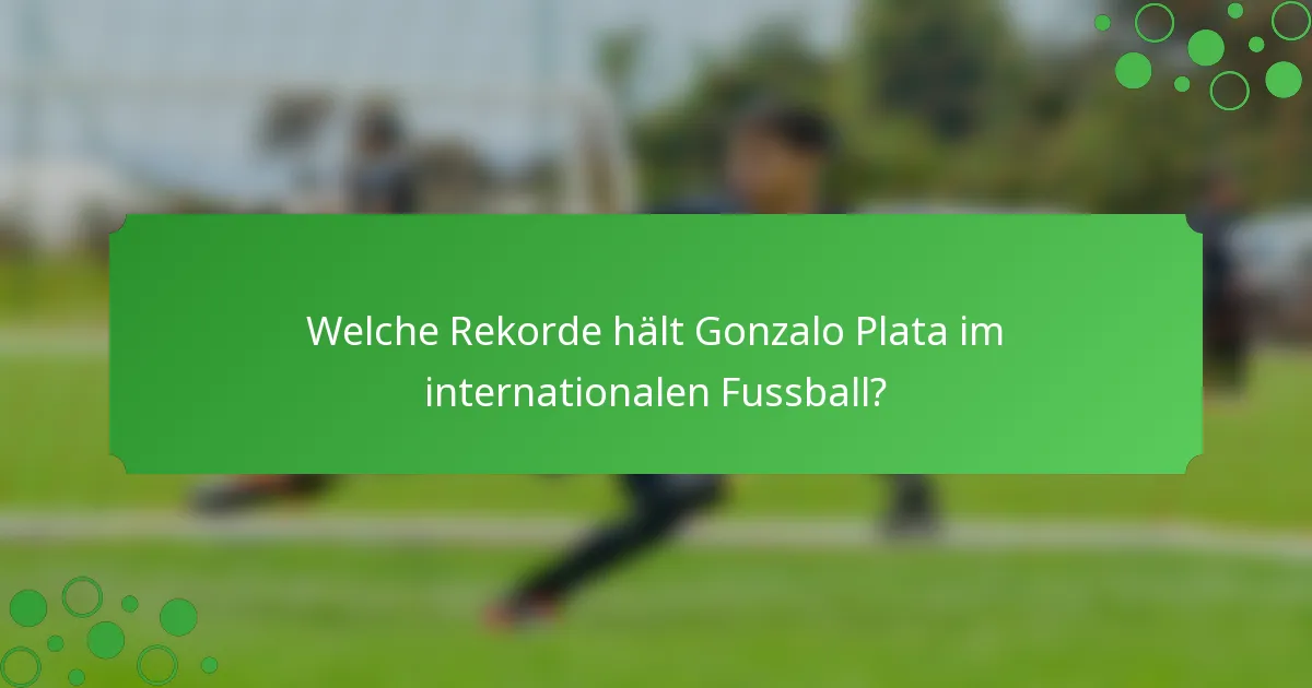 Welche Rekorde hält Gonzalo Plata im internationalen Fussball?