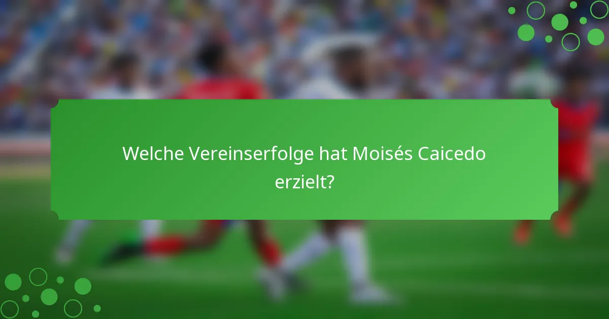 Welche Vereinserfolge hat Moisés Caicedo erzielt?