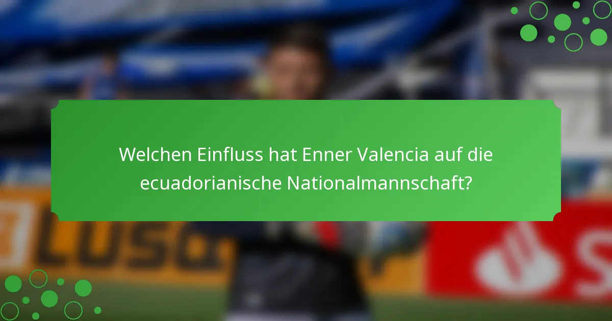 Welchen Einfluss hat Enner Valencia auf die ecuadorianische Nationalmannschaft?