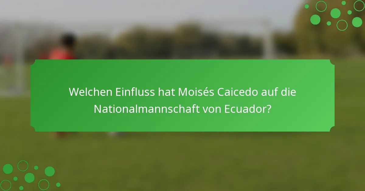 Welchen Einfluss hat Moisés Caicedo auf die Nationalmannschaft von Ecuador?