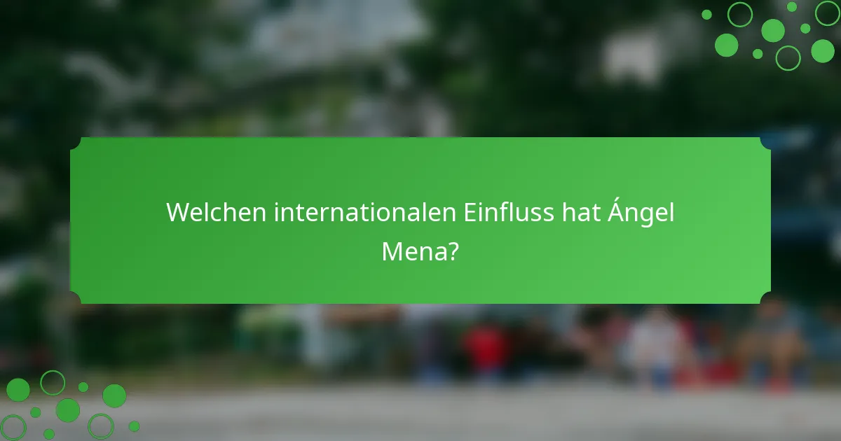 Welchen internationalen Einfluss hat Ángel Mena?