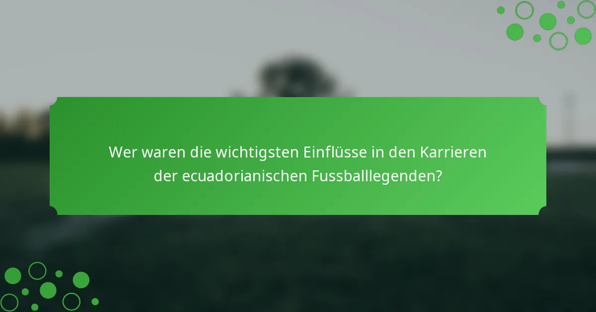 Wer waren die wichtigsten Einflüsse in den Karrieren der ecuadorianischen Fussballlegenden?