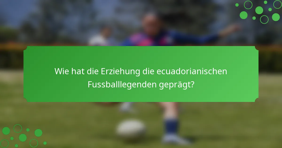 Wie hat die Erziehung die ecuadorianischen Fussballlegenden geprägt?