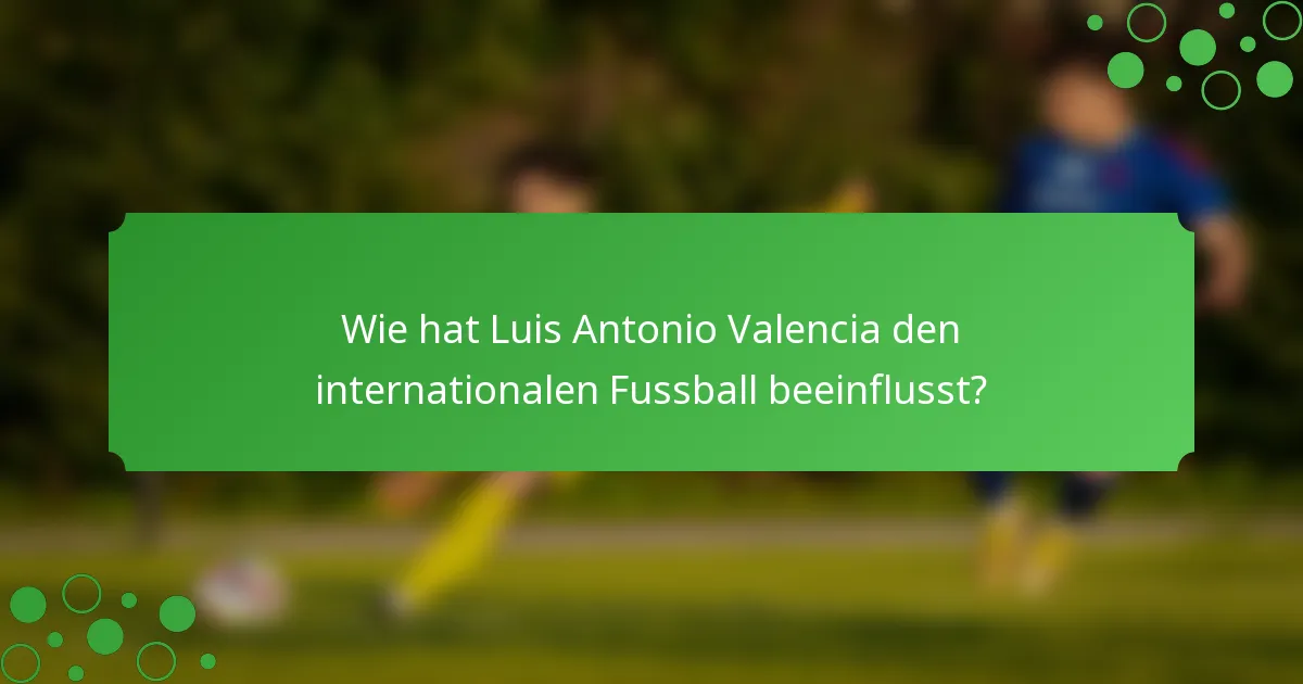 Wie hat Luis Antonio Valencia den internationalen Fussball beeinflusst?