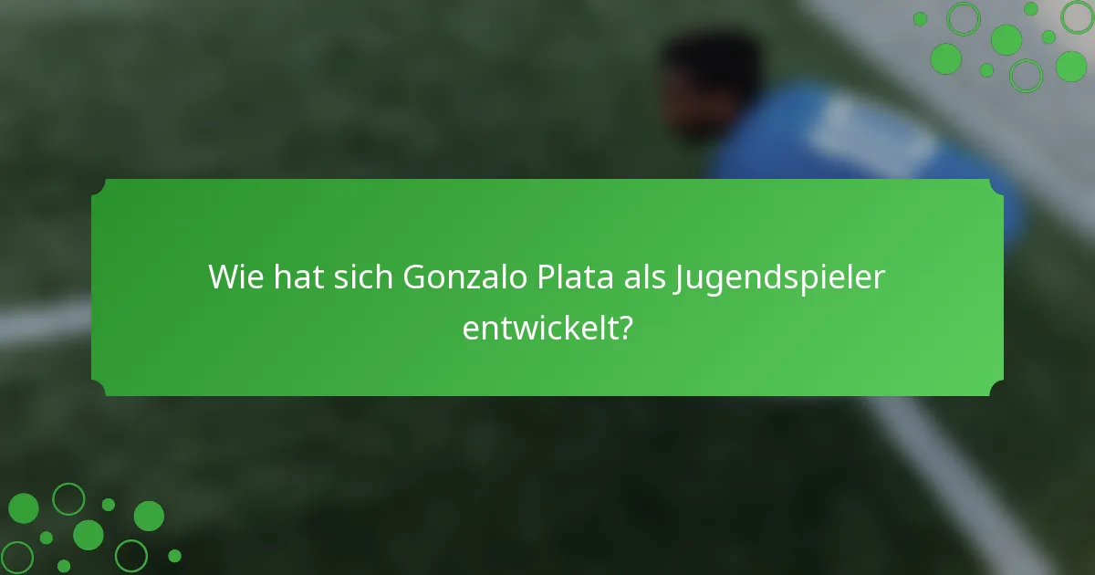 Wie hat sich Gonzalo Plata als Jugendspieler entwickelt?