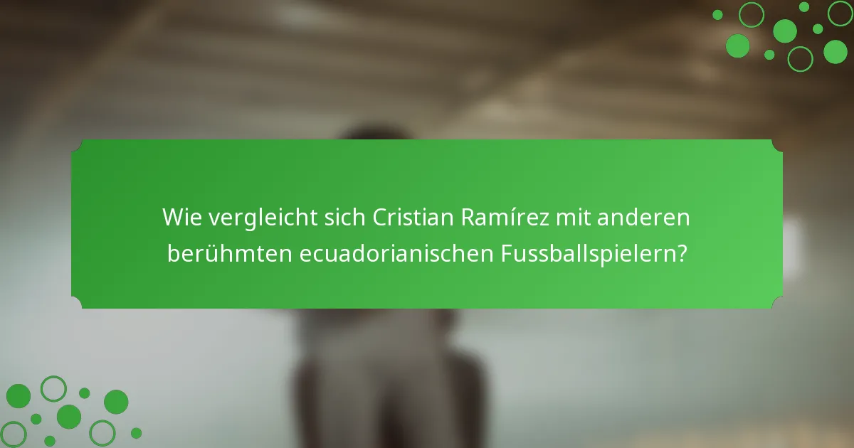 Wie vergleicht sich Cristian Ramírez mit anderen berühmten ecuadorianischen Fussballspielern?