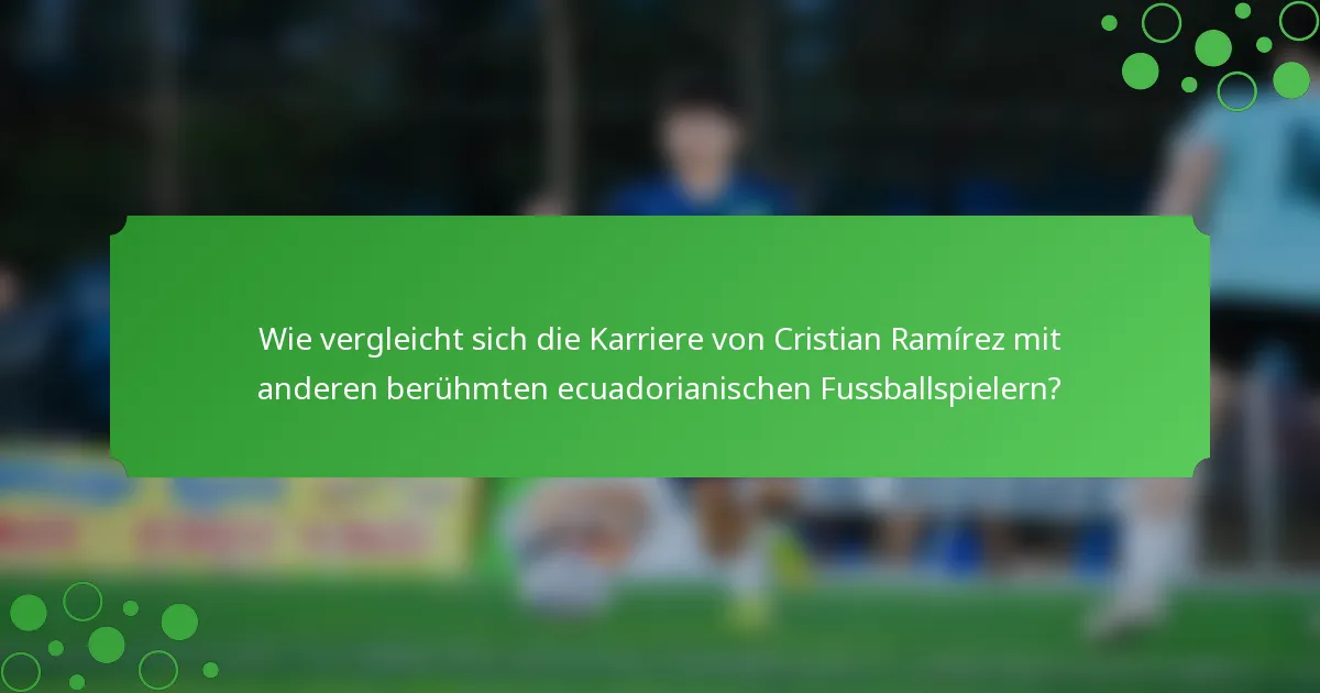 Wie vergleicht sich die Karriere von Cristian Ramírez mit anderen berühmten ecuadorianischen Fussballspielern?
