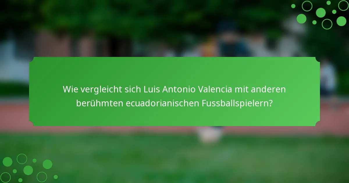 Wie vergleicht sich Luis Antonio Valencia mit anderen berühmten ecuadorianischen Fussballspielern?