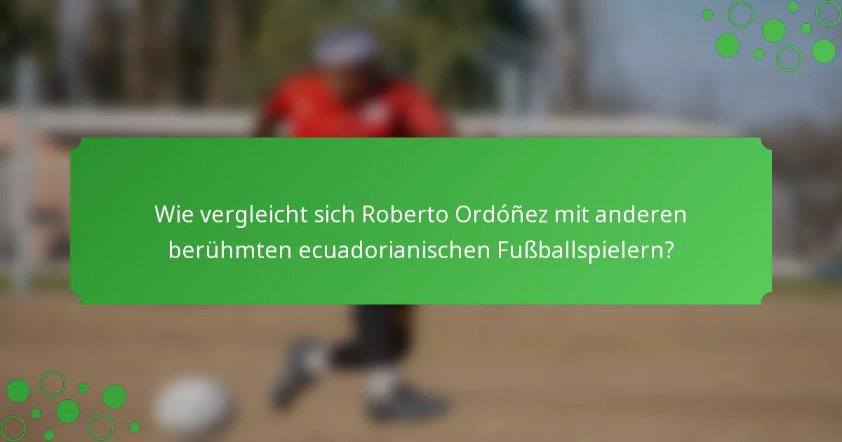 Wie vergleicht sich Roberto Ordóñez mit anderen berühmten ecuadorianischen Fußballspielern?