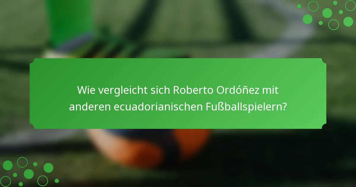 Wie vergleicht sich Roberto Ordóñez mit anderen ecuadorianischen Fußballspielern?